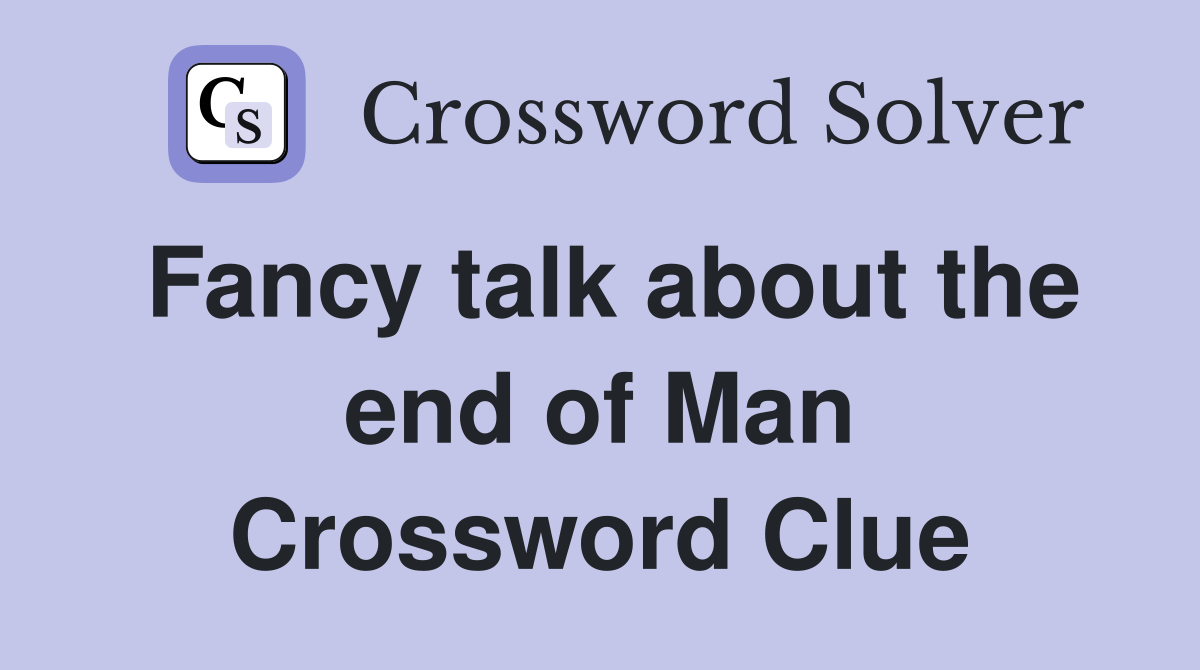 Fancy talk about the end of Man Crossword Clue