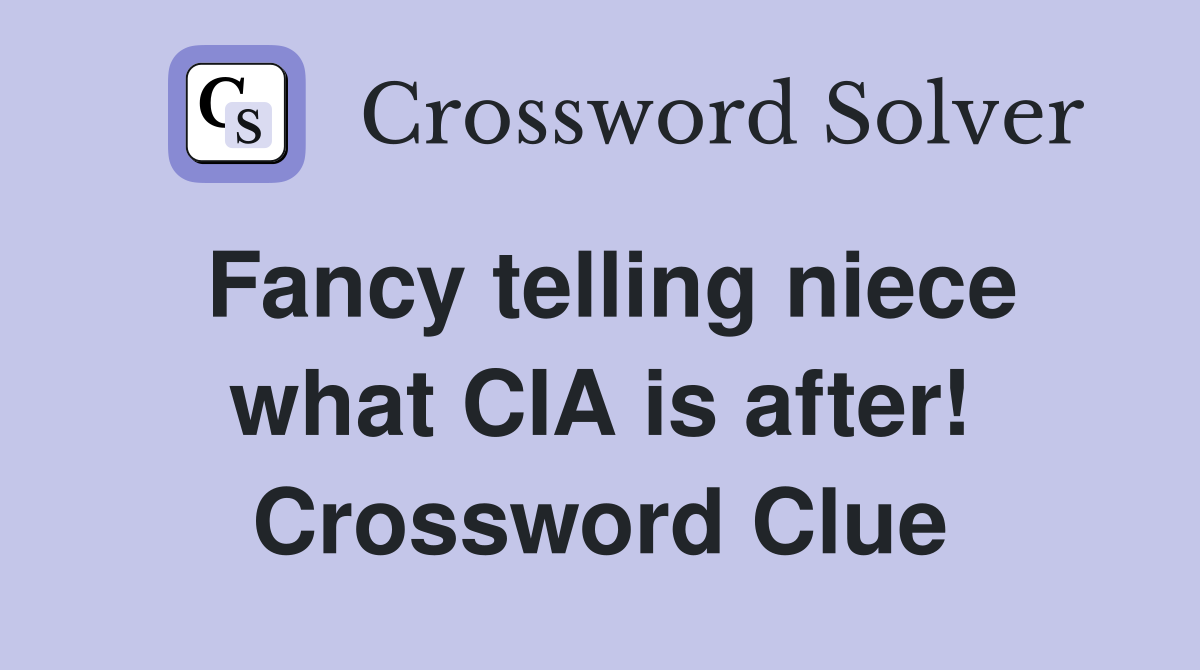 Fancy telling niece what CIA is after! Crossword Clue