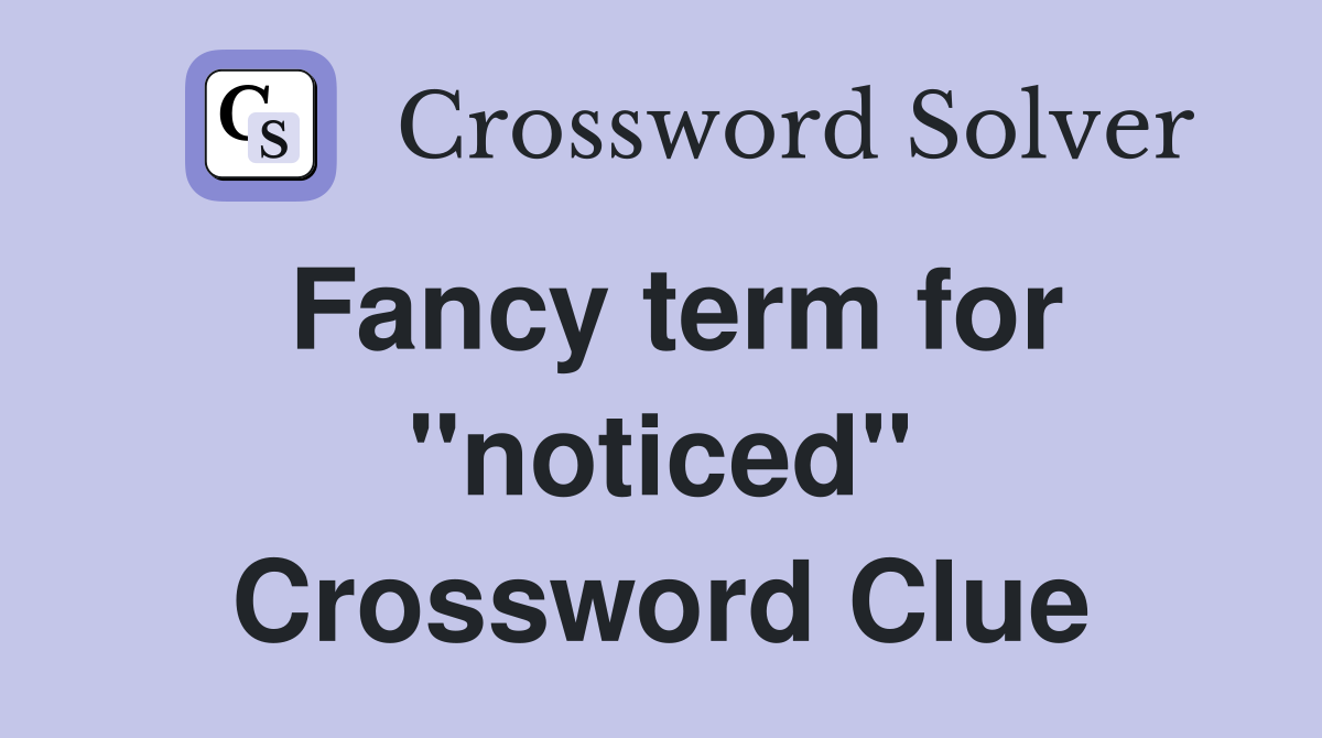 Fancy term for "noticed" Crossword Clue