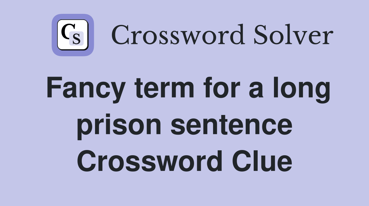 Fancy term for a long prison sentence Crossword Clue