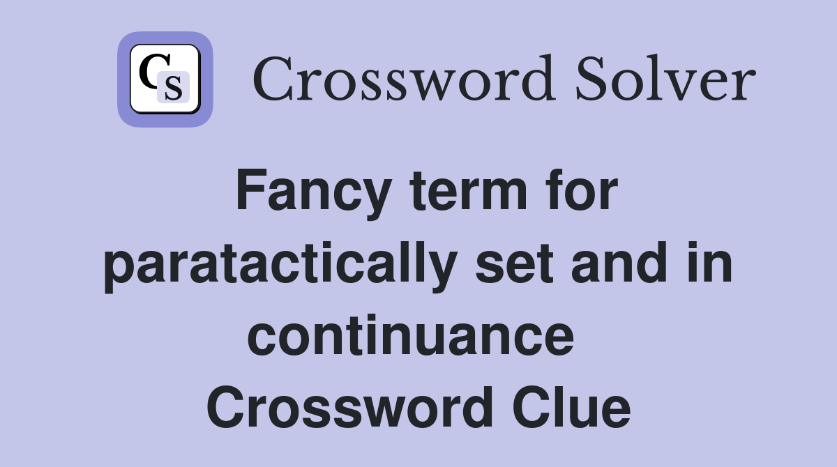 Fancy term for paratactically set and in continuance  Crossword Clue