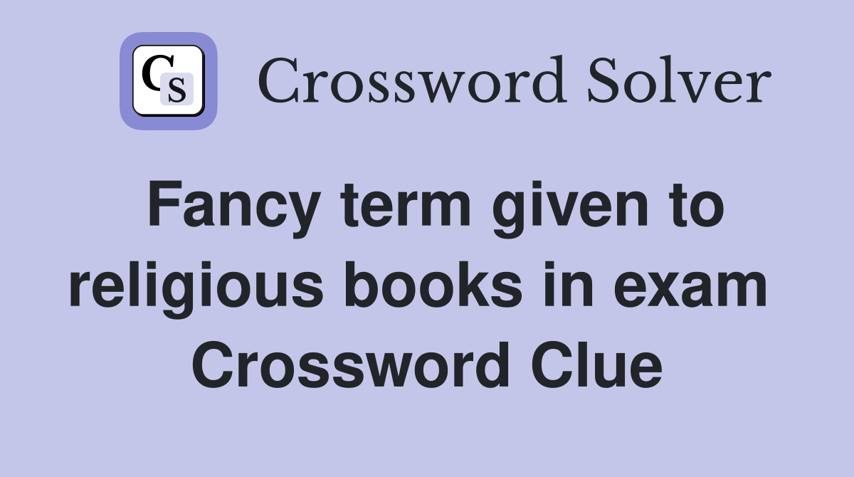 Fancy term given to religious books in exam  Crossword Clue