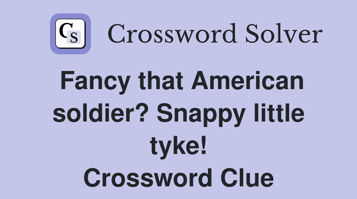 Fancy that American soldier? Snappy little tyke! Crossword Clue