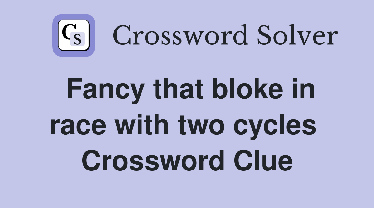 Fancy that bloke in race with two cycles  Crossword Clue