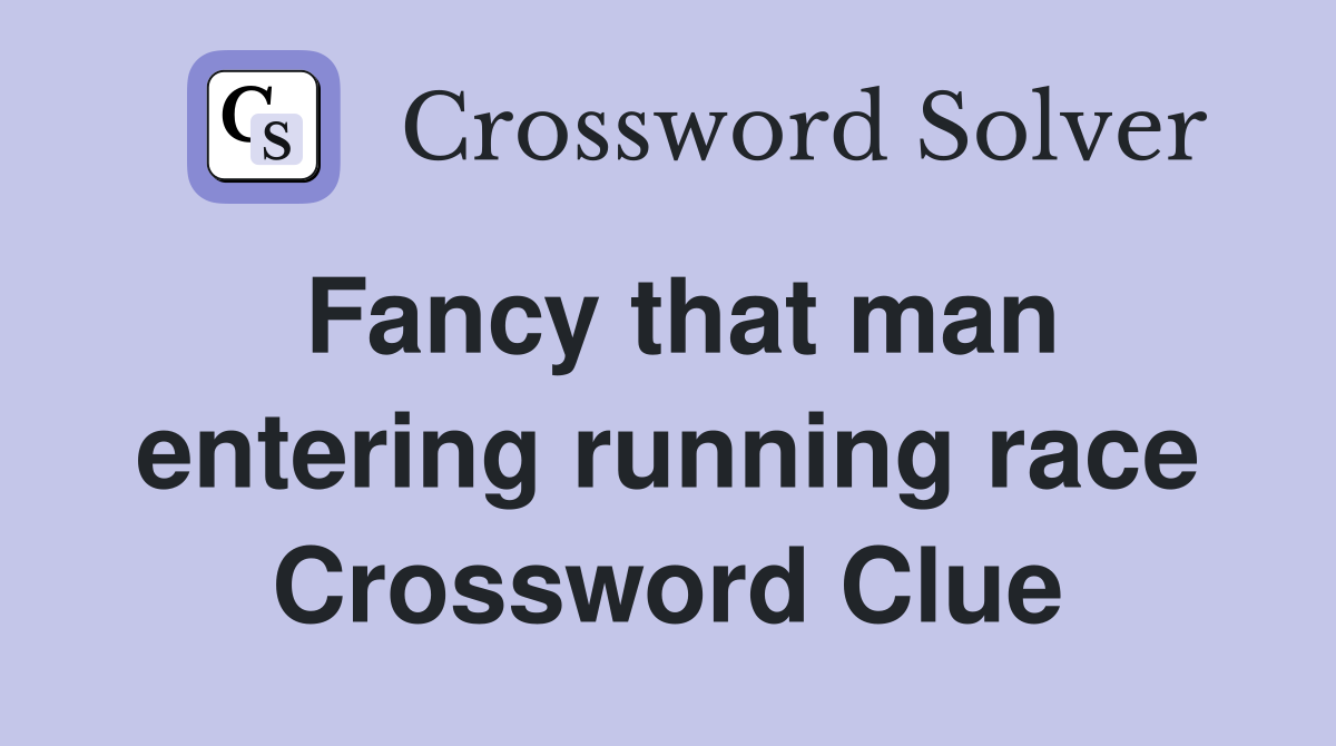 Fancy that man entering running race Crossword Clue