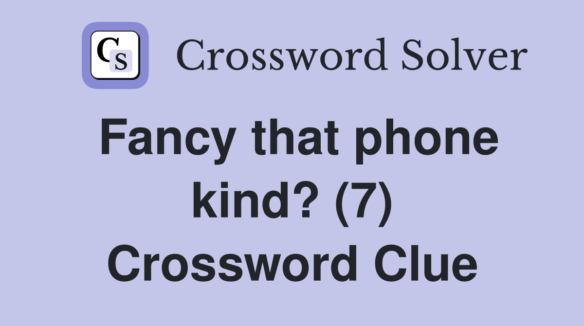 Fancy that phone kind? (7) Crossword Clue