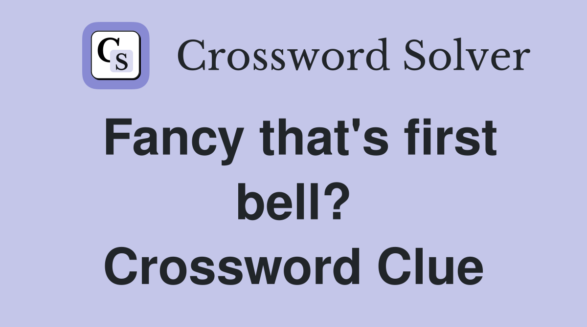 Fancy that's first bell? Crossword Clue