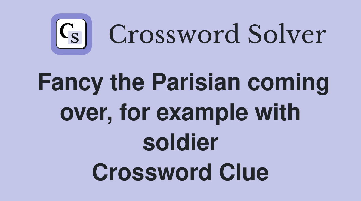 Fancy the Parisian coming over, for example with soldier Crossword Clue