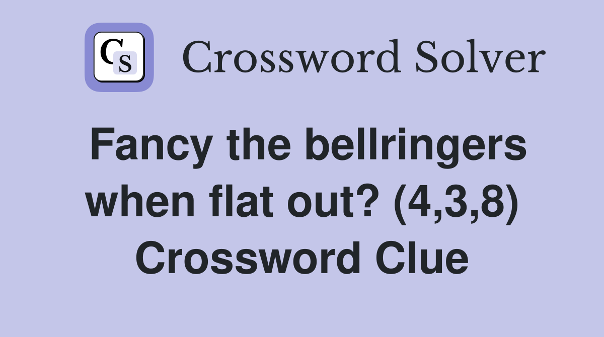 Fancy the bellringers when flat out? (4,3,8) Crossword Clue