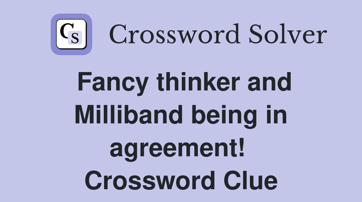 Fancy thinker and Milliband being in agreement!  Crossword Clue