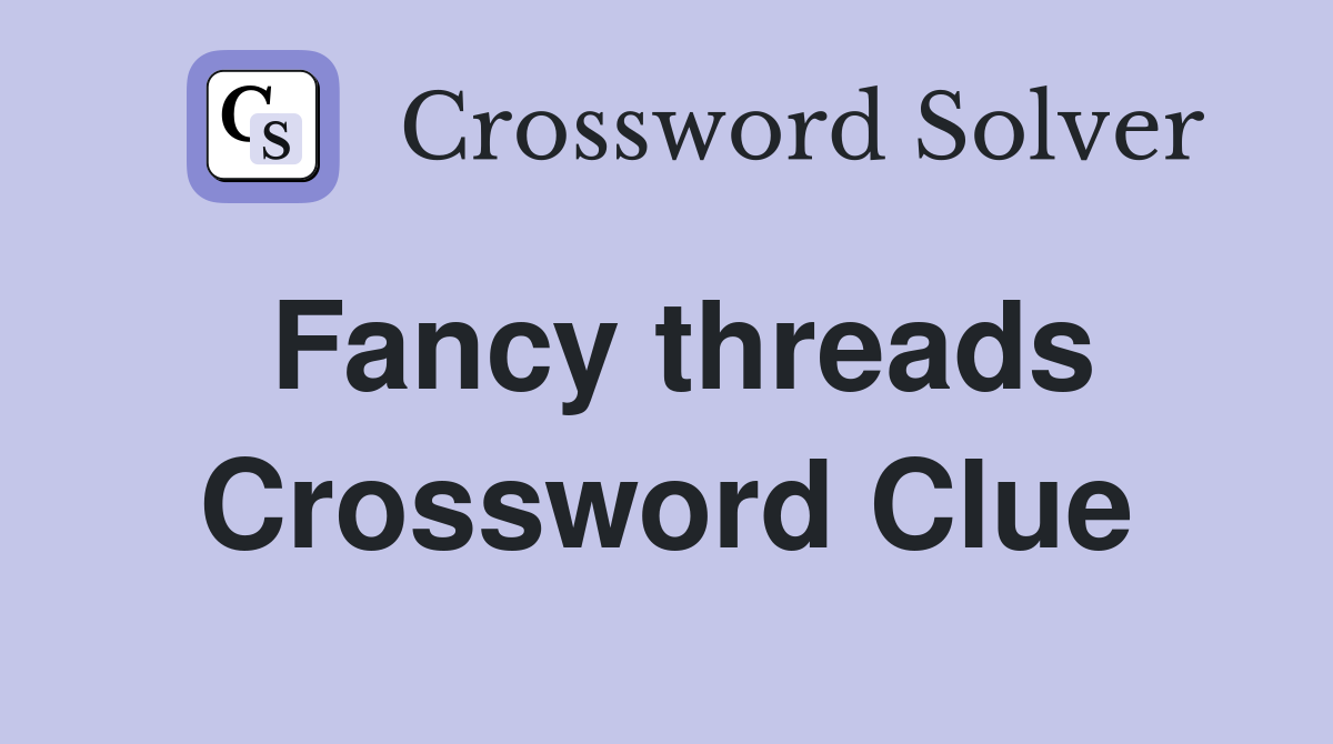 Fancy threads Crossword Clue