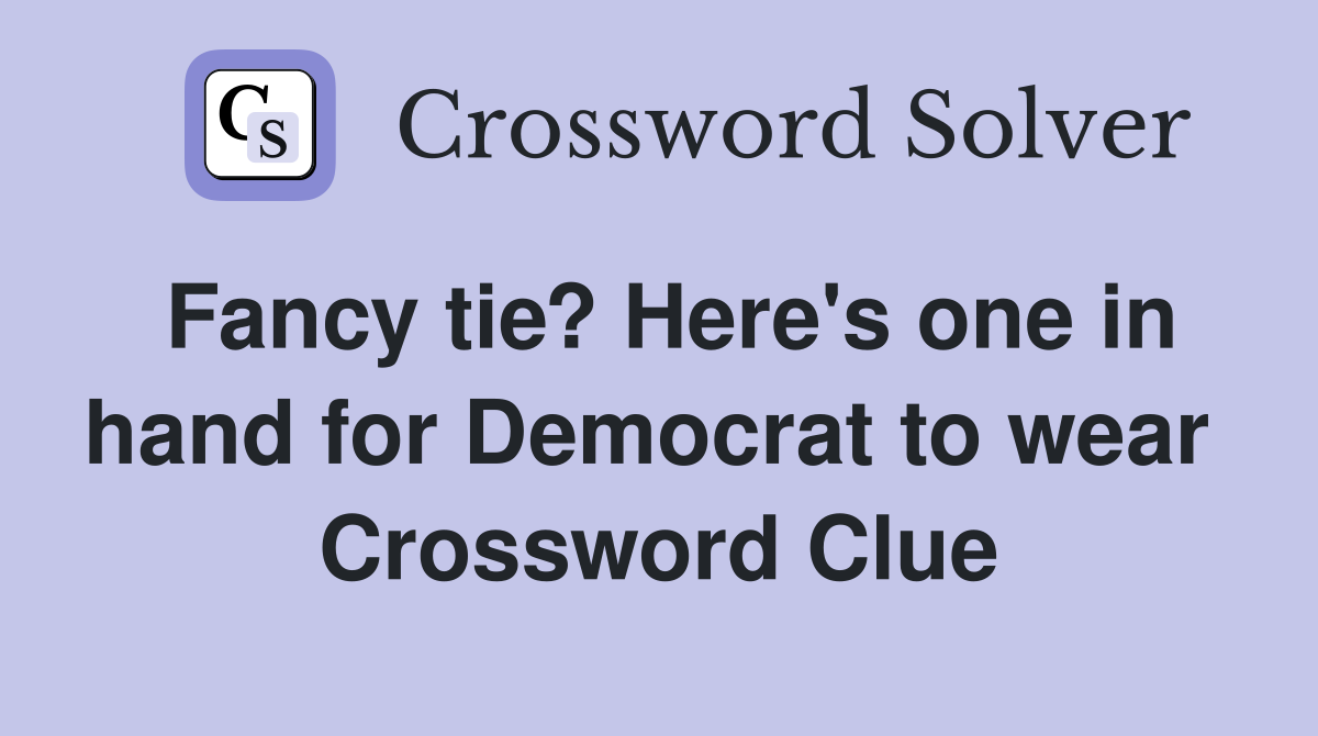 Fancy tie? Here's one in hand for Democrat to wear  Crossword Clue