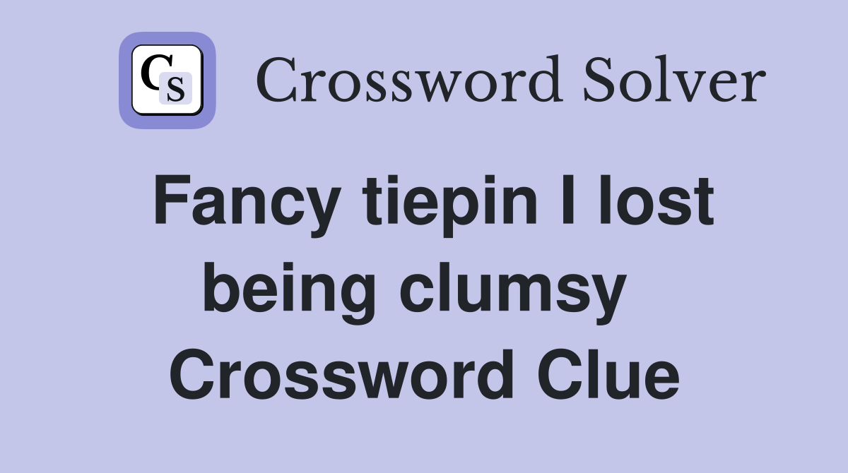 Fancy tiepin I lost being clumsy  Crossword Clue
