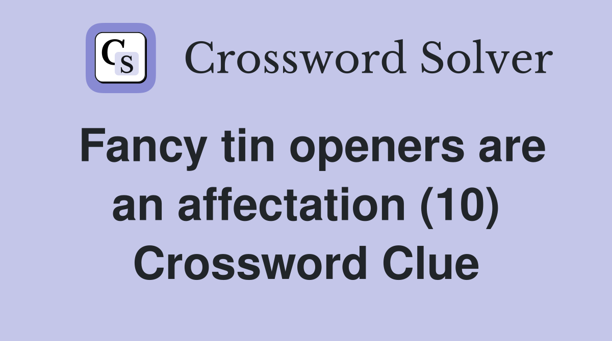 Fancy tin openers are an affectation (10) Crossword Clue