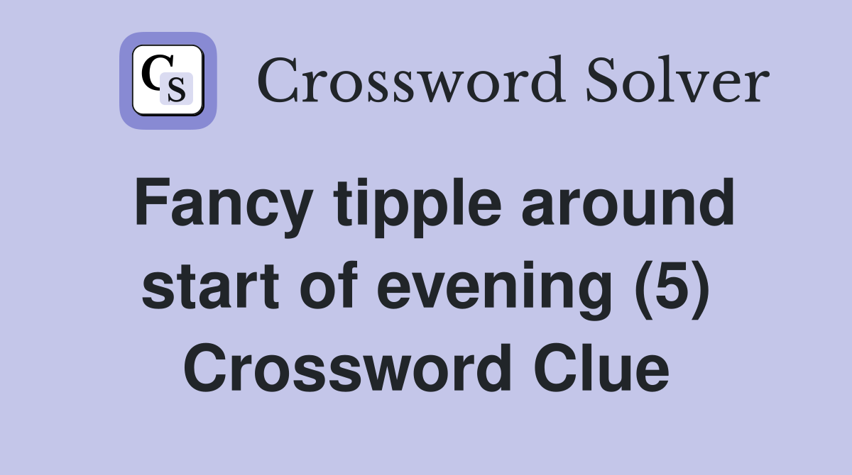 Fancy tipple around start of evening (5) Crossword Clue