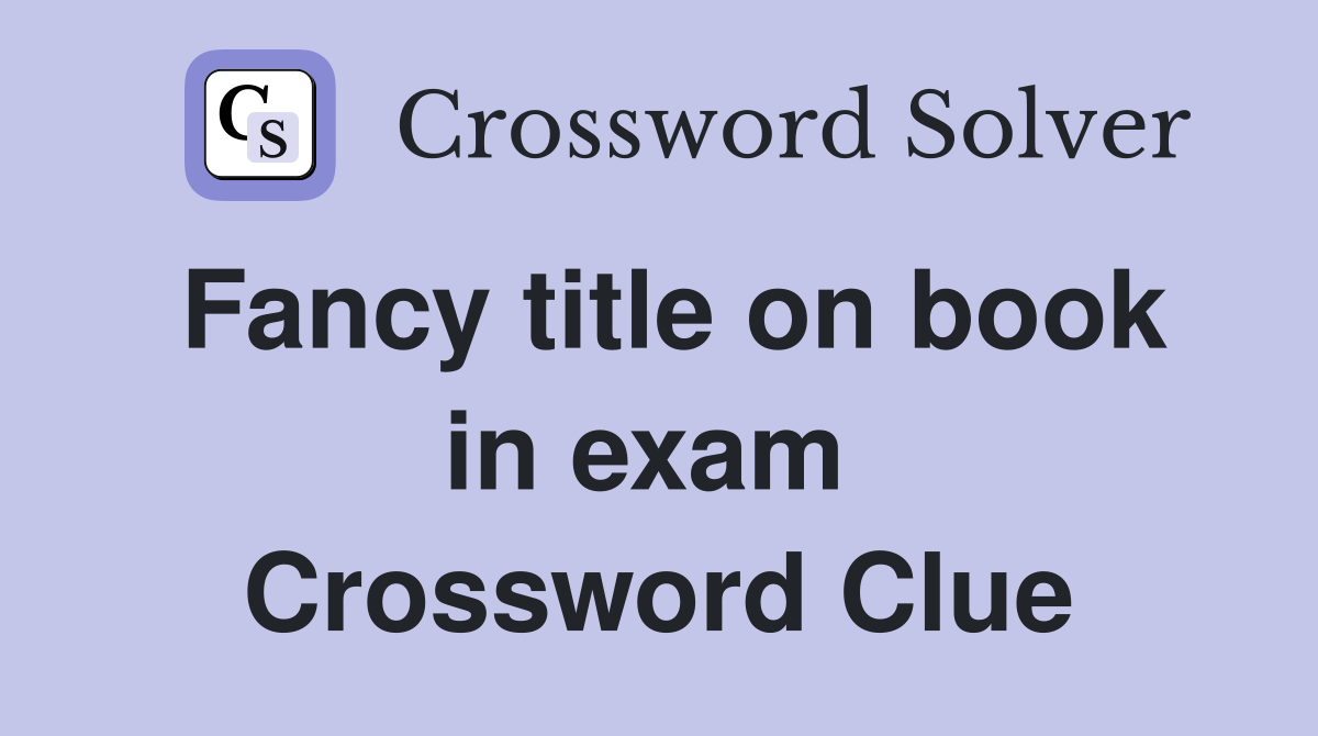 Fancy title on book in exam  Crossword Clue