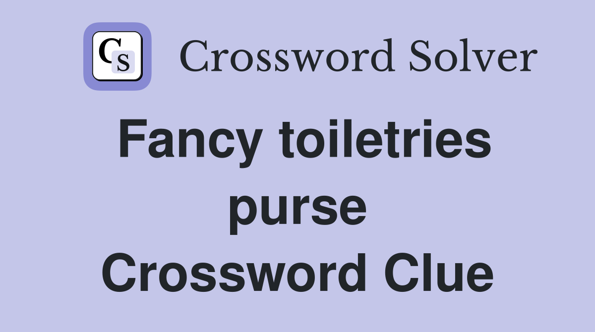 Fancy toiletries purse Crossword Clue
