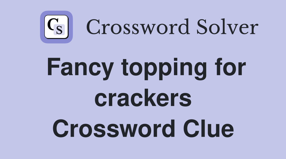 Fancy topping for crackers Crossword Clue