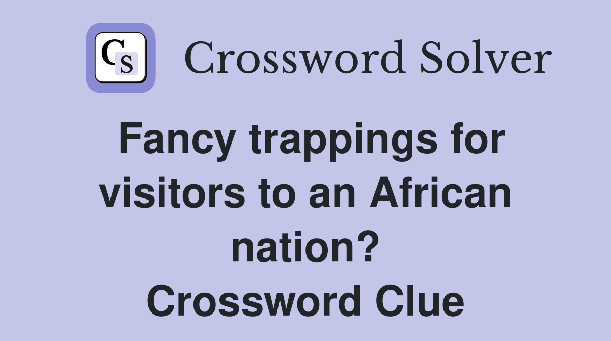 Fancy trappings for visitors to an African nation? Crossword Clue