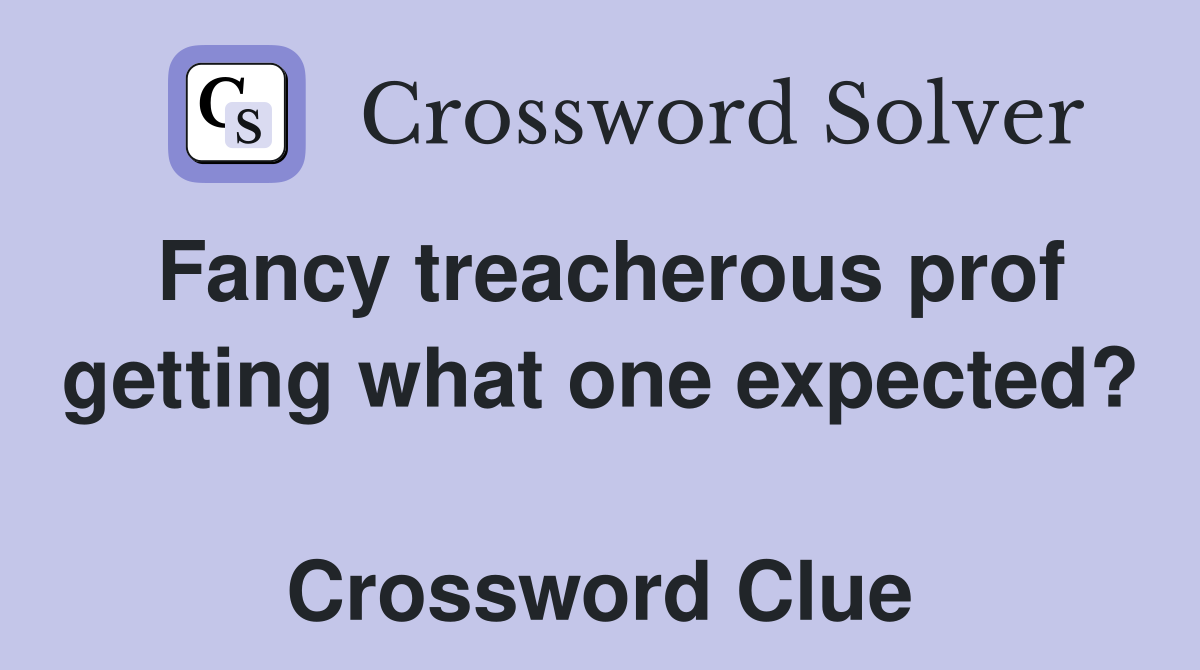 Fancy treacherous prof getting what one expected?  Crossword Clue