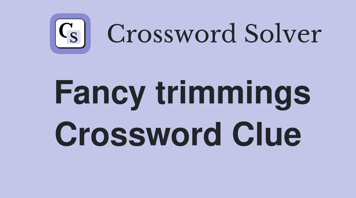 Fancy trimmings Crossword Clue