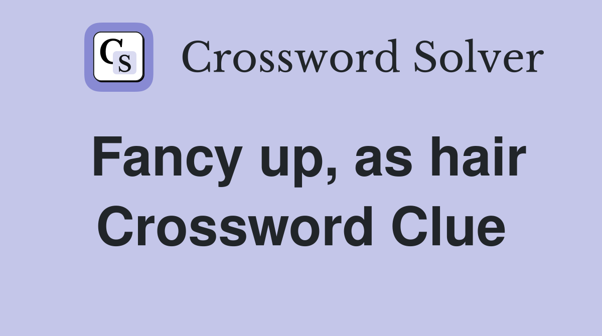 Fancy up, as hair Crossword Clue