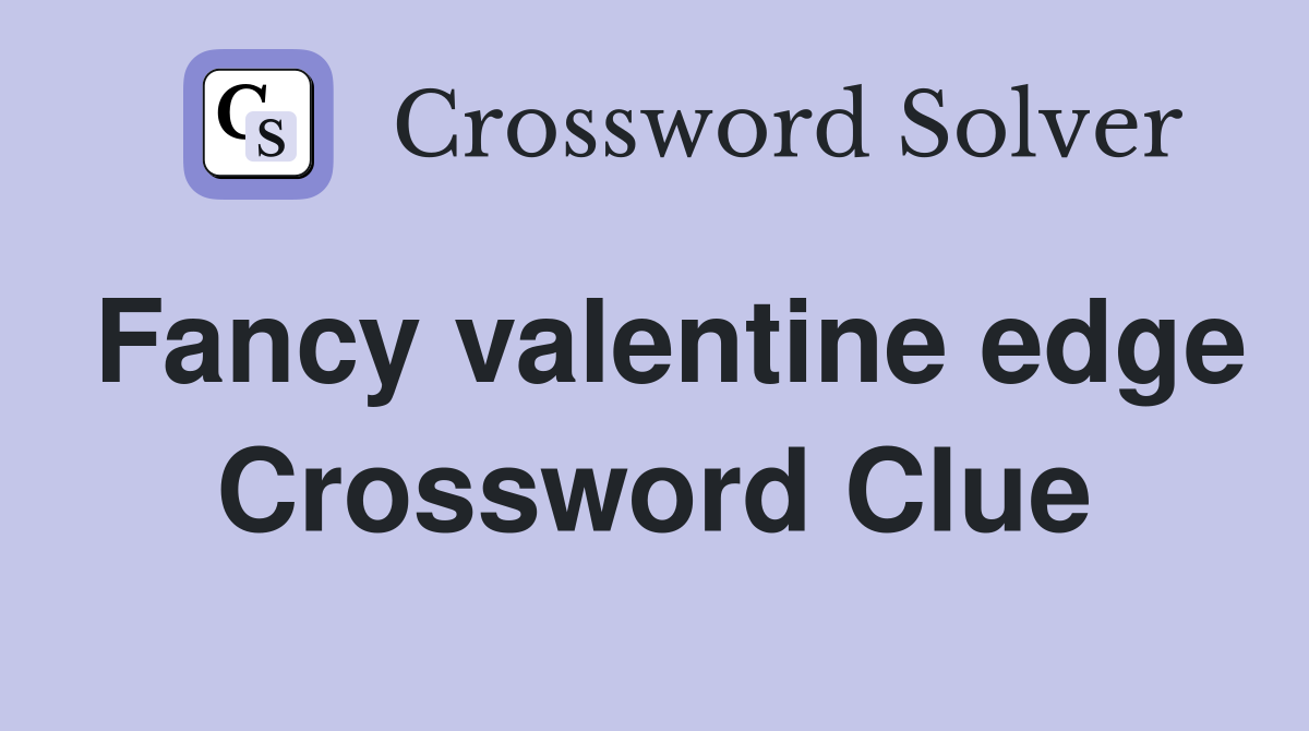 Fancy valentine edge Crossword Clue