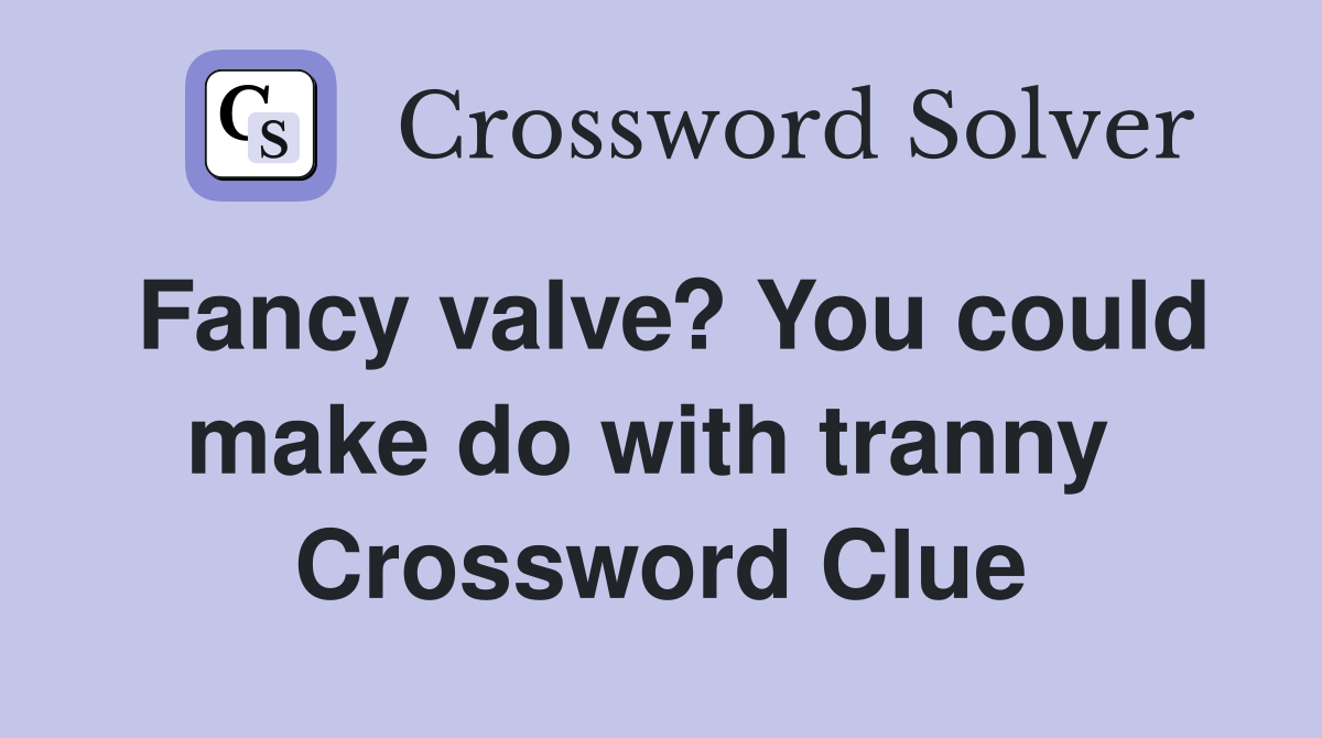 Fancy valve? You could make do with tranny  Crossword Clue