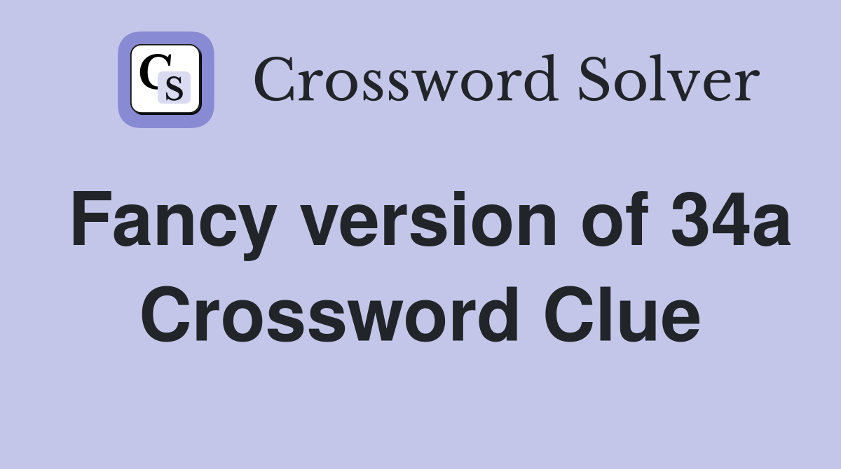 Fancy version of 34a Crossword Clue