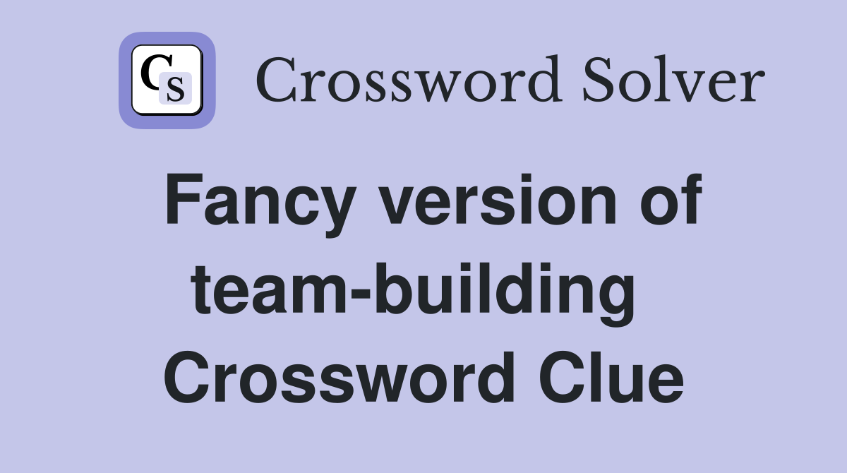 Fancy version of team-building  Crossword Clue