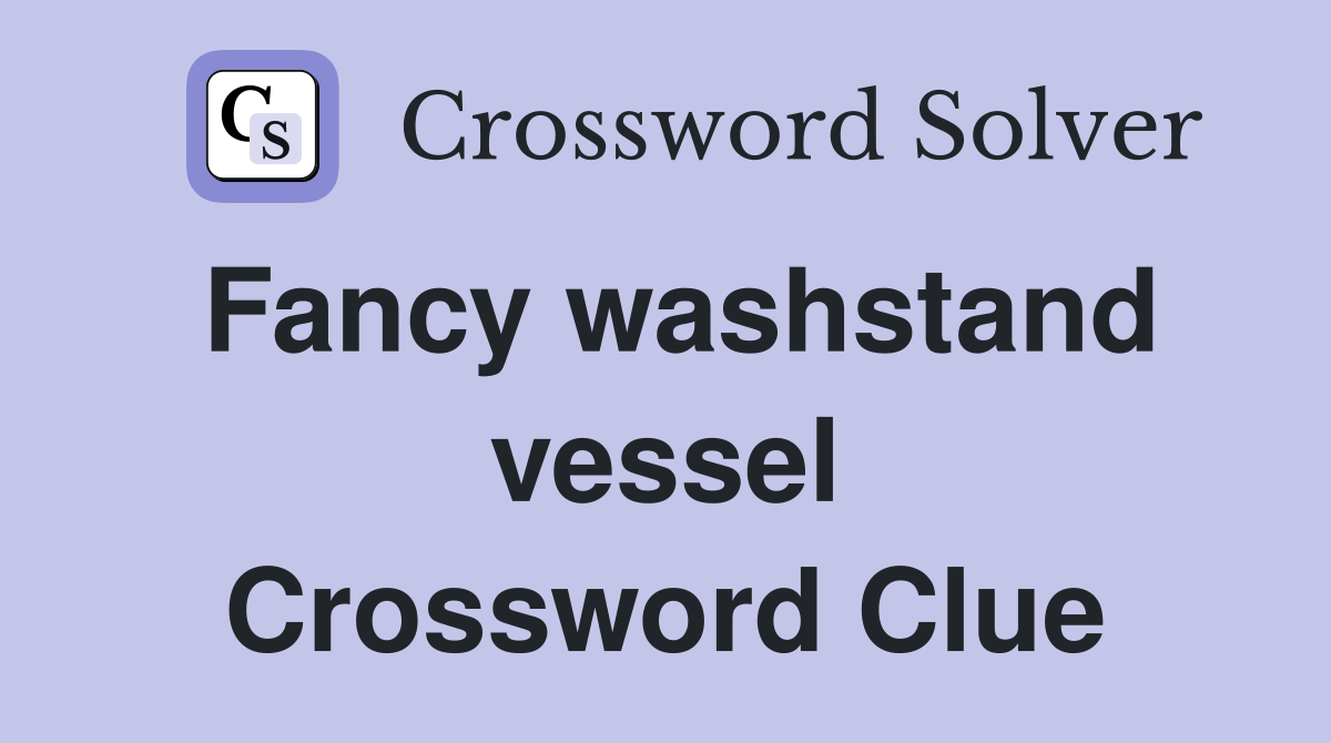 Fancy washstand vessel Crossword Clue