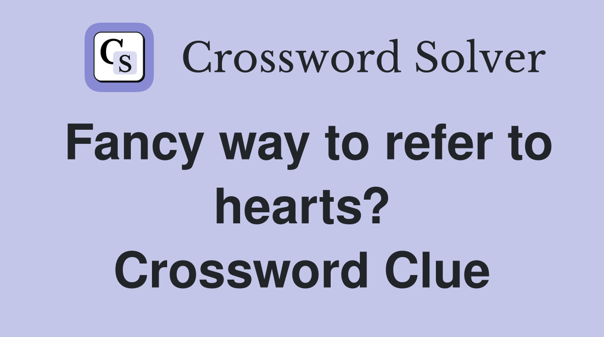 Fancy way to refer to hearts? Crossword Clue