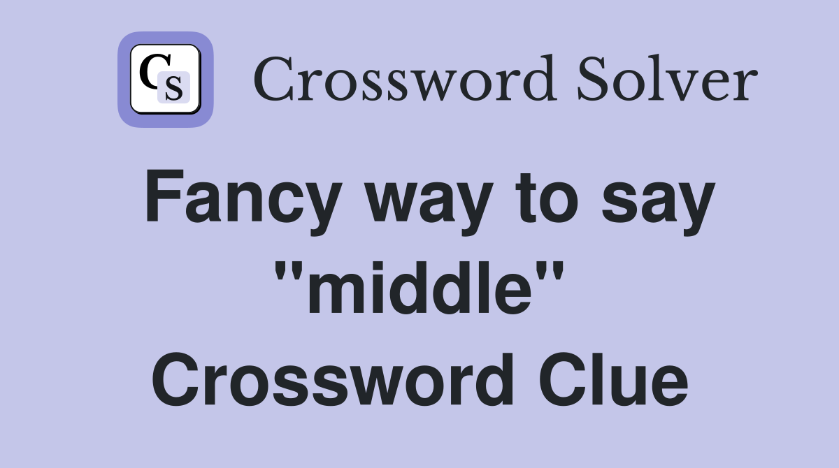 Fancy way to say "middle" Crossword Clue