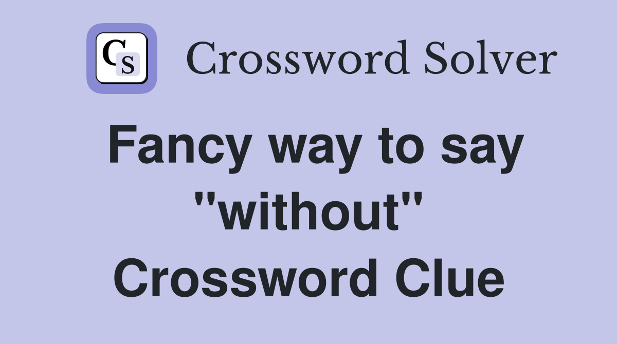 Fancy way to say "without" Crossword Clue