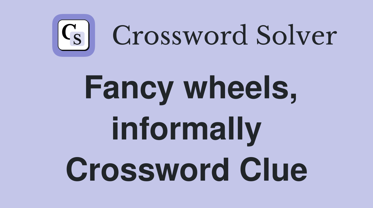 Fancy wheels, informally Crossword Clue