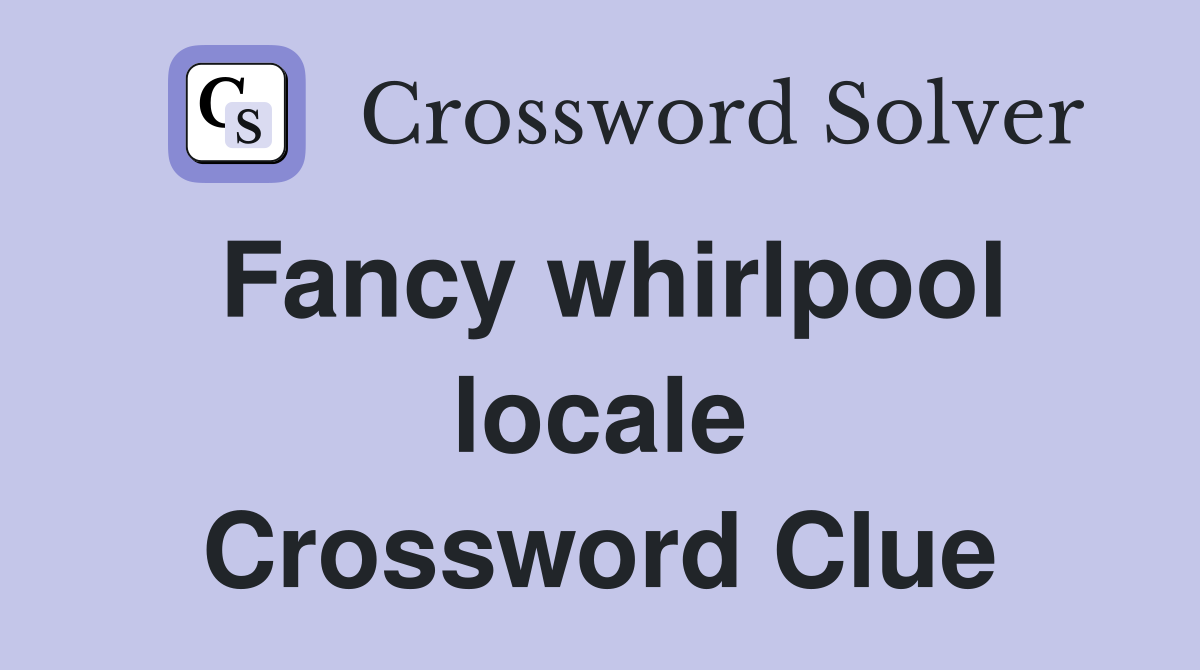 Fancy whirlpool locale Crossword Clue