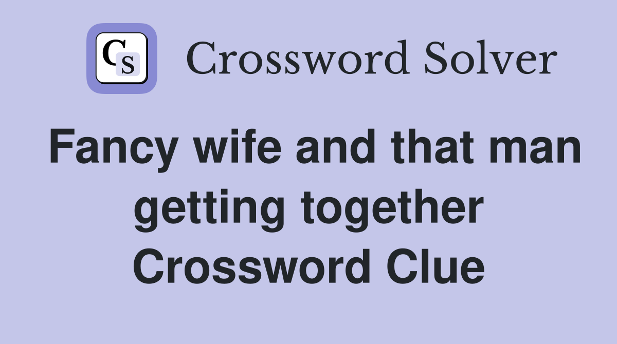 Fancy wife and that man getting together Crossword Clue