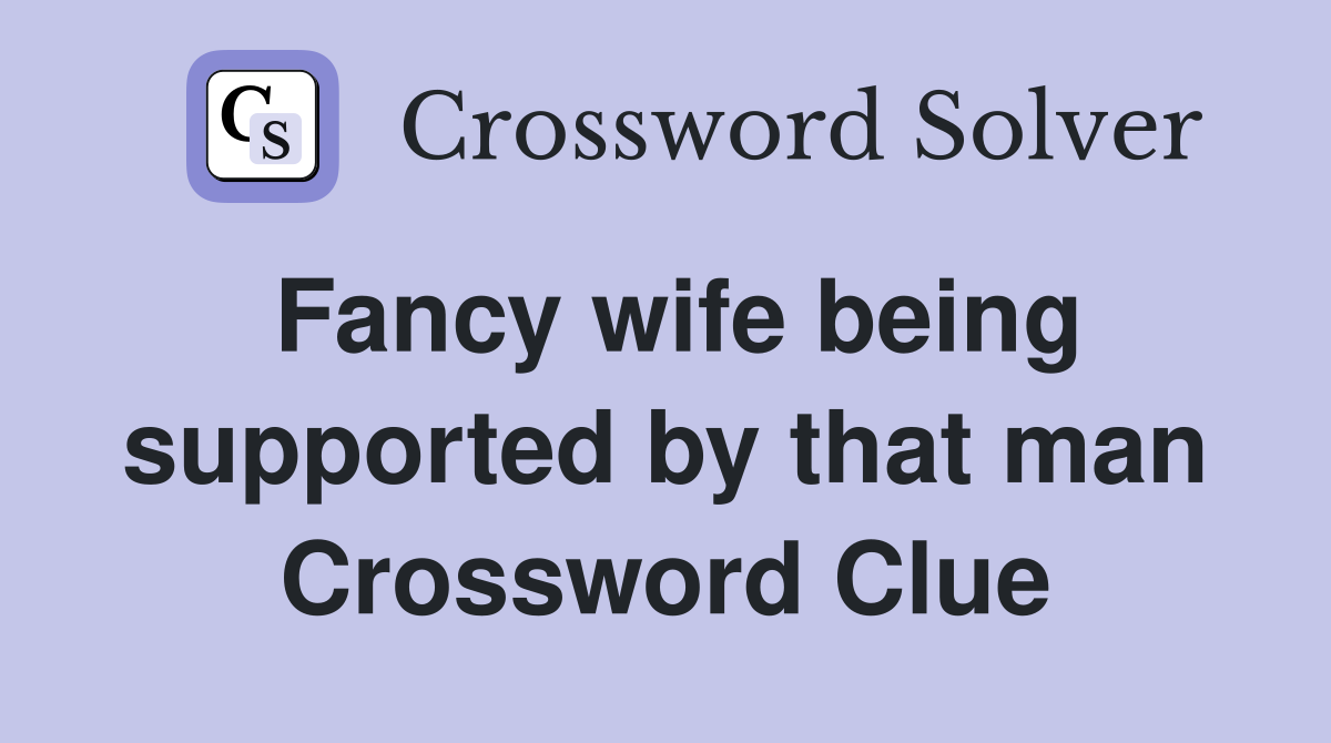 Fancy wife being supported by that man Crossword Clue