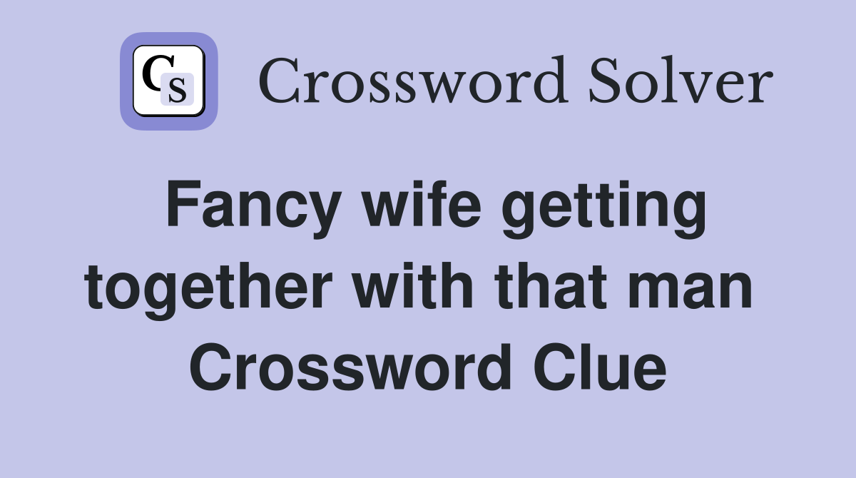 Fancy wife getting together with that man  Crossword Clue
