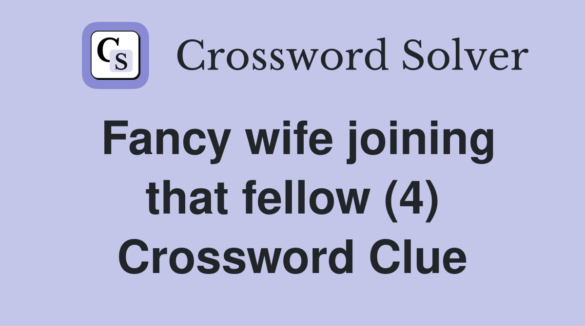 Fancy wife joining that fellow (4) Crossword Clue