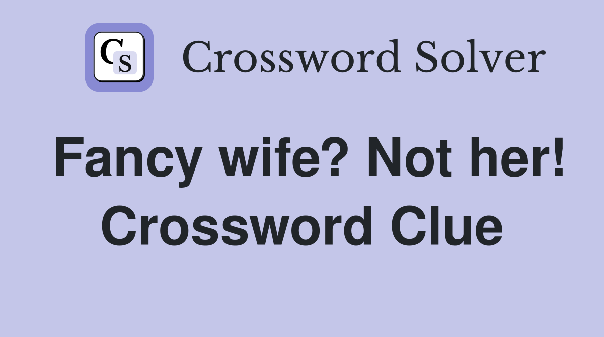 Fancy wife? Not her! Crossword Clue