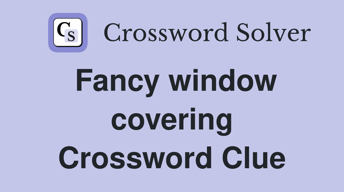 Fancy window covering Crossword Clue