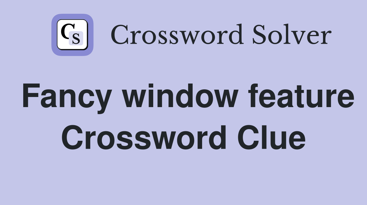 Fancy window feature Crossword Clue