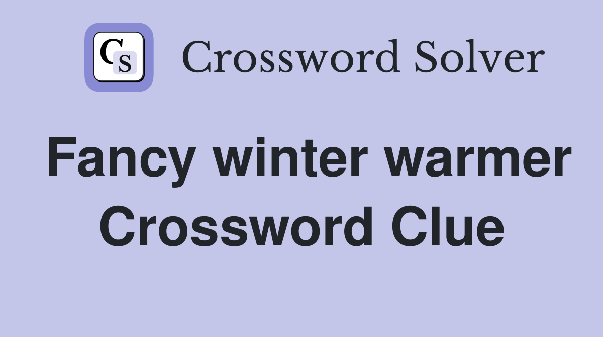 Fancy winter warmer Crossword Clue