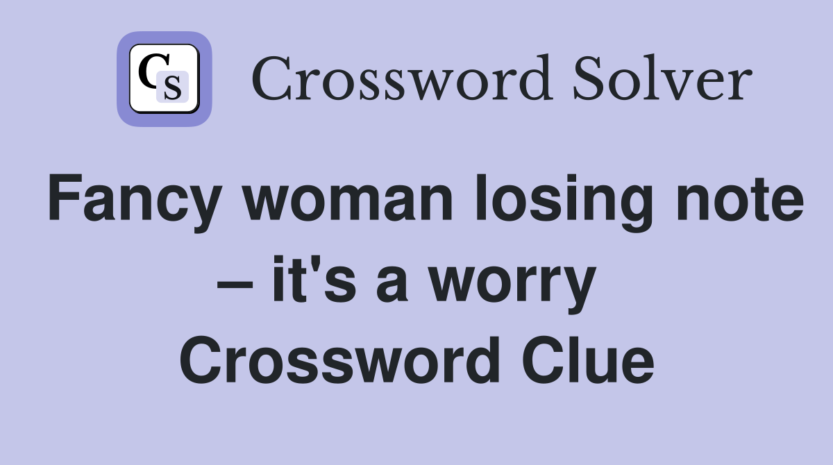 Fancy woman losing note – it's a worry  Crossword Clue