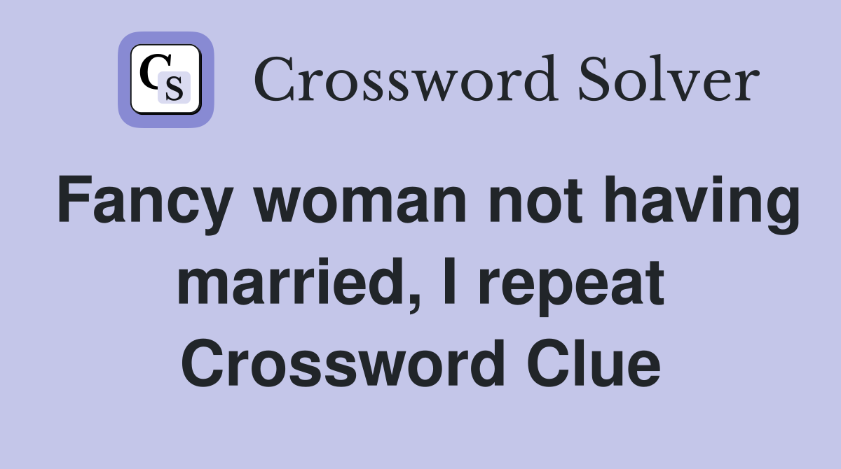 Fancy woman not having married, I repeat Crossword Clue