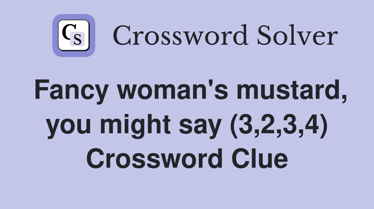 Fancy woman's mustard, you might say (3,2,3,4) Crossword Clue