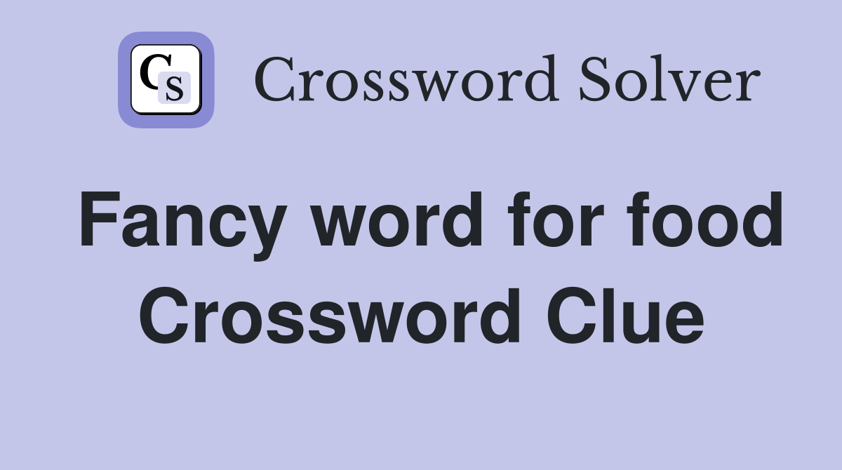 Fancy word for food Crossword Clue