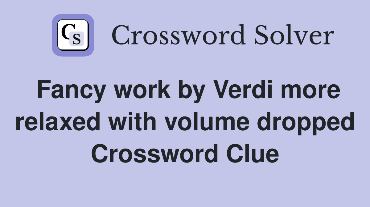 Fancy work by Verdi more relaxed with volume dropped Crossword Clue