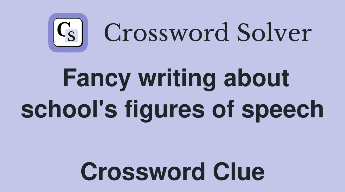Fancy writing about school's figures of speech  Crossword Clue